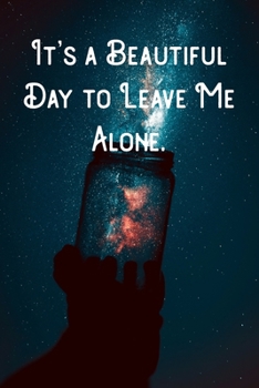 It's a Beautiful Day to Leave Me Alone.: Lined Notebook/Journal