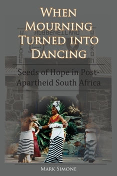 Paperback When Mourning Turned Into Dancing: Seeds of Hope in Post-Apartheid South Africa Book