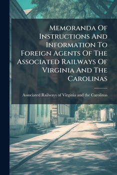 Memoranda of Instructions and Information to Foreign Agents of the Associated Railways of Virginia and the Carolinas: Touching the Facilities of Transportation and the Advantages Enjoyed by Said Railw