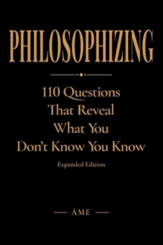 Paperback Philosophizing: 110 Questions That Reveal What You Don't Know You Know - Expanded Edition Book