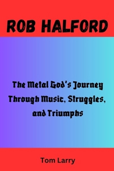 Paperback Rob Halford: The Metal God's Journey Through Music, Struggles, and Triumphs Book