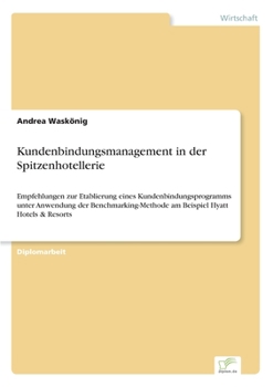 Paperback Kundenbindungsmanagement in der Spitzenhotellerie: Empfehlungen zur Etablierung eines Kundenbindungsprogramms unter Anwendung der Benchmarking-Methode [German] Book