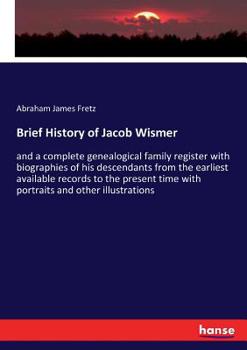 Paperback Brief History of Jacob Wismer: and a complete genealogical family register with biographies of his descendants from the earliest available records to Book