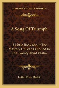 A Song Of Triumph: A Little Book About The Mastery Of Fear As Found In The Twenty-Third Psalm