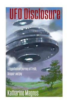 Paperback UFO Disclosure: A Hypothetical Journey of Truth, Despair And Joy Book