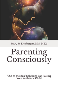 Paperback Parenting Consciously: 'Out of the Box' Solutions For Raising Your Authentic Child Book