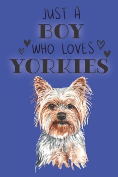 Paperback Just A Boy Who Loves Yorkies: Cute Yorkie Dog Lover Journal / Notebook / Diary Perfect for Birthday Card Present or Christmas Gift Support Mans Best Book