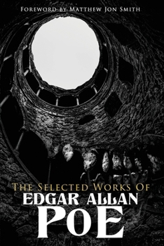 The Selected Works of Edgar Allan Poe: Foreword by Matthew Jon Smith