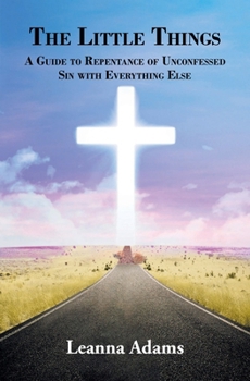 Paperback The Little Things: A Guide to Repentance of Unconfessed Sin with Everything Else Book