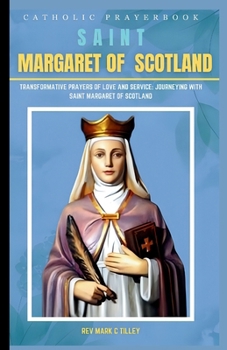 NOVENA TO MARGRET OF SCOTLAND: TRANSFORMATIVE PRAYERS OF LOVE AND SERVICE: JOURNEYING WITH SAINT MARGARET OF SCOTLAND