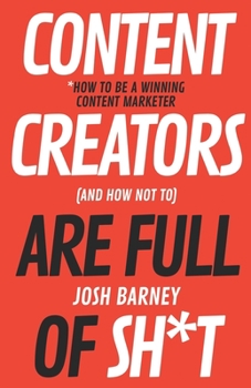 Paperback Content Creators Are Full Of Sh*t: How To Be Winning Content Marketer (And How Not To) Book