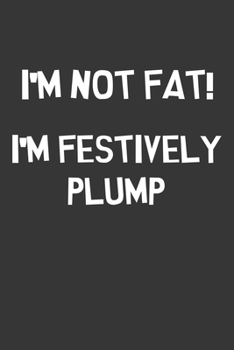 Paperback Im Not Fat Im Festively Plump Notebook: Lined Journal, 120 Pages, 6 x 9, Affordable Gift Journal Matte Finish Book