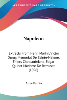 Paperback Napoleon: Extracts From Henri Martin, Victor Duruy, Memorial De Sainte-Helene, Thiers Chateaubriand, Edgar Quinet Madame De Remu Book