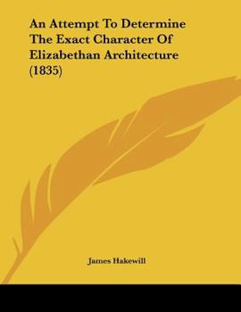 Paperback An Attempt To Determine The Exact Character Of Elizabethan Architecture (1835) Book