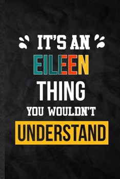 Paperback It's an Eileen Thing You Wouldn't Understand: Blank Practical Personalized Eileen Lined Notebook/ Journal For Favorite First Name, Inspirational Sayin Book