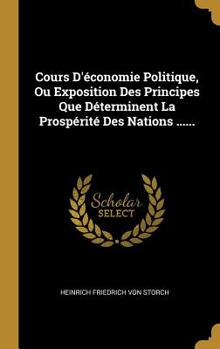 Hardcover Cours D'économie Politique, Ou Exposition Des Principes Que Déterminent La Prospérité Des Nations ...... [French] Book