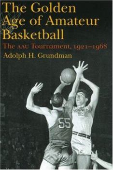 Paperback The Golden Age of Amateur Basketball: The AAU Tournament, 1921-1968 Book