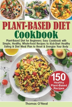 Paperback Plant-Based Diet Cookbook: Plant-Based Diet for Beginners: Easy Book with Simple, Healthy, Whole-Food Recipes to Kick-Start Healthy Eating & Diet Book