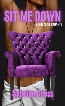Sit Me Down : A M/M Chair Romance