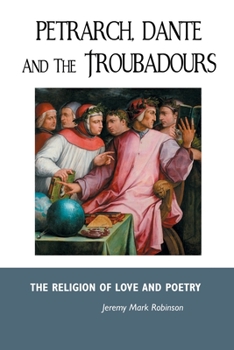 Petrarch, Dante and the Troubadours: The Religion of Love and Poetry