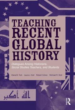 Paperback Teaching Recent Global History: Dialogues Among Historians, Social Studies Teachers and Students Book