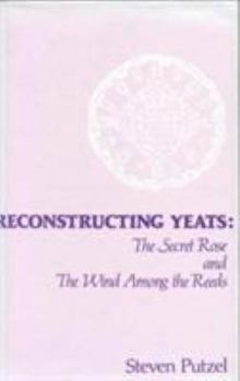 Paperback Reconstructing Yeats: The Secret Rose and the Wind Among the Reeds Book