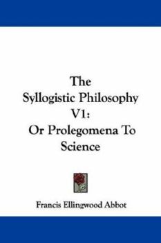 Paperback The Syllogistic Philosophy V1: Or Prolegomena To Science Book