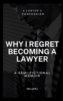 Paperback Why I Regret Becoming a Lawyer: A Semi-fictional Memoir Book