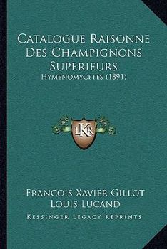 Catalogue Raisonne Des Champignons Superieurs: Hymenomycetes (1891)