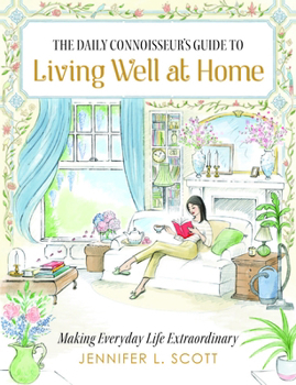 Hardcover The Daily Connoisseur's Guide to Living Well at Home: Making Everyday Life Extraordinary Book
