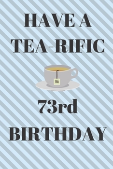 Paperback HAVE A TEA-RIFIC 73rd Birthday: Funny 73rd Birthday Gift tea Pun Journal / Notebook / Diary (6 x 9 - 110 Blank Lined Pages) Book