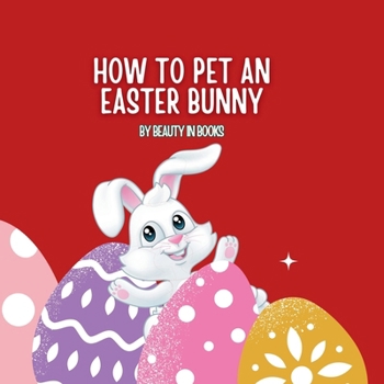 Paperback How to pet an Easter Bunny: A Gateway to Fluffy Adventures Book
