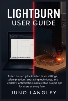 Paperback LightBurn User Guide: A step by step guide to setup, laser settings, safety practices, engraving techniques, workflow optimization, and creative project tips for users at every level Book