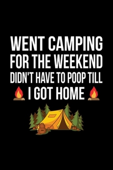 Paperback Went Camping For The Weekend Don't Have To Poop Till I Got Home: Camping Journal For Outdoors Lovers Camping Gifts 6" x 9" Lined Ruled 100 Page Journa Book