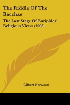 Paperback The Riddle Of The Bacchae: The Last Stage Of Euripides' Religious Views (1908) Book