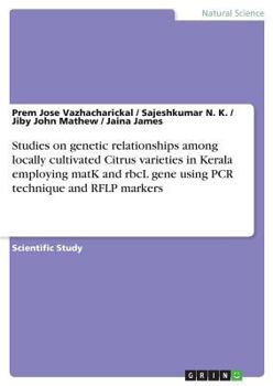 Paperback Studies on genetic relationships among locally cultivated Citrus varieties in Kerala employing matK and rbcL gene using PCR technique and RFLP markers Book