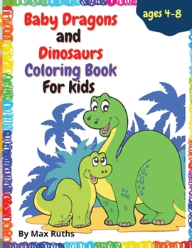 Baby Dragons And Dinosaurs Coloring Book For Kids: Adorable Coloring Book for Smart Kids with Dragon and Dinosaur Babies for boys and girls, Ages 4-8, ... Great Gift for kids/ Cute Fantasy Creatures