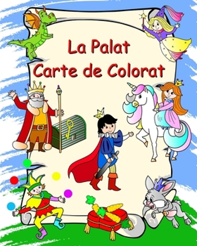 La Palat Carte de Colorat: Pagini de colorat cu prin?ese, cavaleri, unicorni, dragoni, pentru copii 3+ (Romanian Edition)