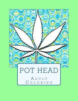 Paperback Pot Head Adult Coloring: Marijuana Themed Adult Coloring Book