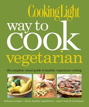 Hardcover Cooking Light Way to Cook Vegetarian: The Complete Visual Guide to Healthy Vegetarian & Vegan Cooking Book