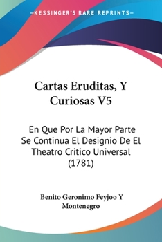 Paperback Cartas Eruditas, Y Curiosas V5: En Que Por La Mayor Parte Se Continua El Designio De El Theatro Critico Universal (1781) Book