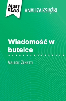 Wiadomosc w butelce ksiazka Valérie Zenatti (Analiza ksiazki): Pelna analiza i szczególowe podsumowanie pracy (Polish Edition)