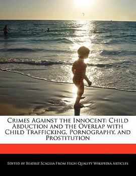 Paperback Crimes Against the Innocent: Child Abduction and the Overlap with Child Trafficking, Pornography, and Prostitution Book