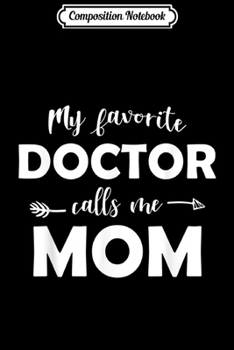 Composition Notebook: My Favorite Doctor Calls Me Mom Funny  Journal/Notebook Blank Lined Ruled 6x9 100 Pages