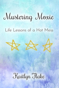 Paperback Mustering Moxie: Life Lessons of a Hot Mess Book