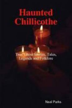 Paperback Haunted Chillicothe - Tales, Legends, Folklore and True Ghost Stories Book