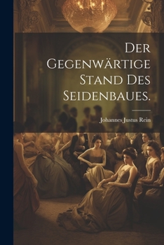 Der gegenwärtige Stand des Seidenbaues.
