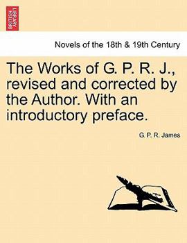 Paperback The Works of G. P. R. J., Revised and Corrected by the Author. with an Introductory Preface. Book