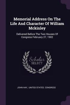 Paperback Memorial Address On The Life And Character Of William Mckinley: Delivered Before The Two Houses Of Congress February 27, 1902 Book