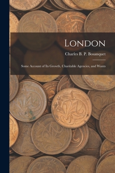 London: Some Account of Its Growth, Charitable Agencies, and Wants